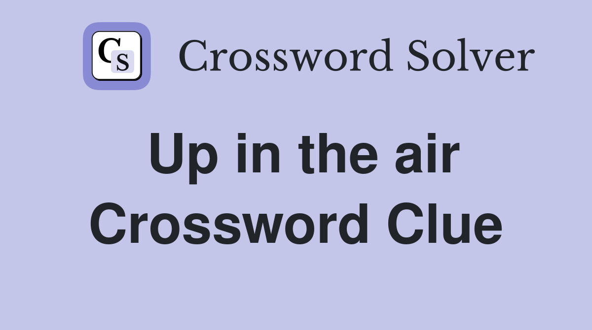 Up in the air Crossword Clue Answers Crossword Solver
